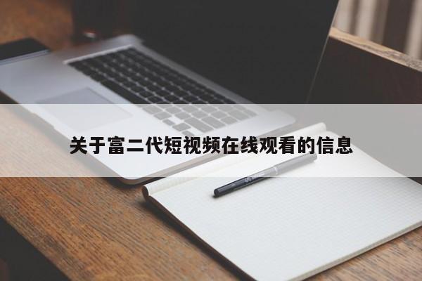 关于富二代短视频在线观看的信息