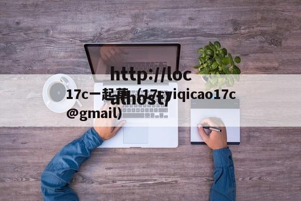 17c一起草（17cyiqicao17c@gmail）